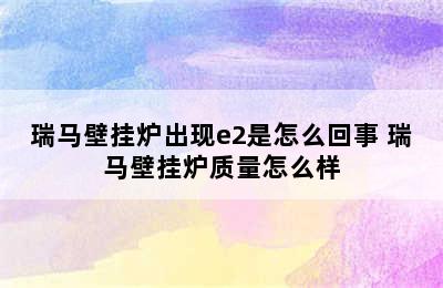 瑞马壁挂炉出现e2是怎么回事 瑞马壁挂炉质量怎么样